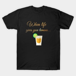 When life gives you lemons T-Shirt